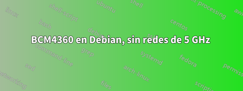 BCM4360 en Debian, sin redes de 5 GHz
