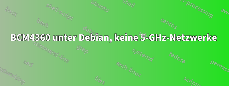 BCM4360 unter Debian, keine 5-GHz-Netzwerke