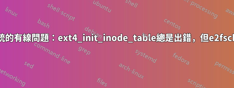 ext4檔案系統的有線問題：ext4_init_inode_table總是出錯，但e2fsck無法修復它