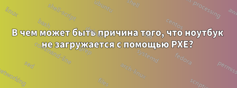 В чем может быть причина того, что ноутбук не загружается с помощью PXE?