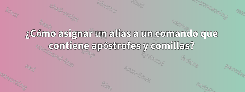 ¿Cómo asignar un alias a un comando que contiene apóstrofes y comillas?