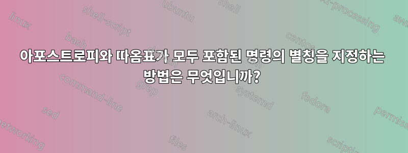 아포스트로피와 따옴표가 모두 포함된 명령의 별칭을 지정하는 방법은 무엇입니까?