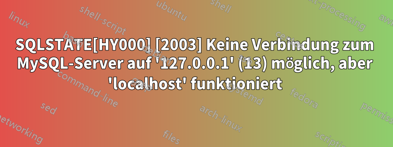 SQLSTATE[HY000] [2003] Keine Verbindung zum MySQL-Server auf '127.0.0.1' (13) möglich, aber 'localhost' funktioniert