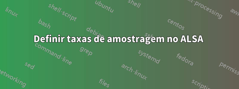 Definir taxas de amostragem no ALSA