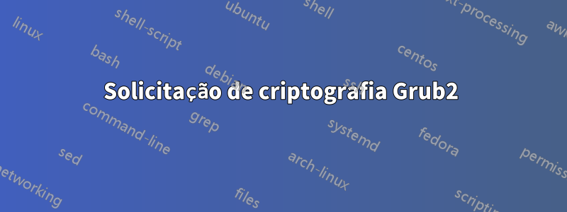 Solicitação de criptografia Grub2