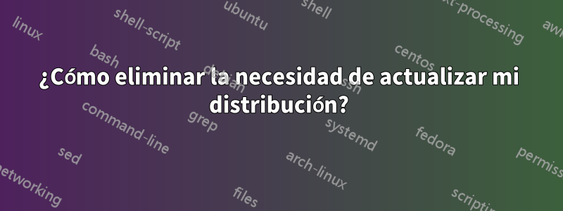 ¿Cómo eliminar la necesidad de actualizar mi distribución?