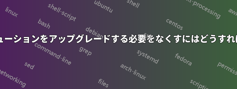 ディストリビューションをアップグレードする必要をなくすにはどうすればよいですか?