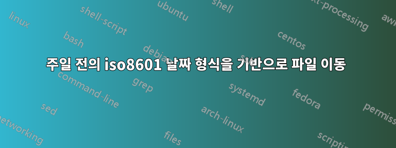 1주일 전의 iso8601 날짜 형식을 기반으로 파일 이동