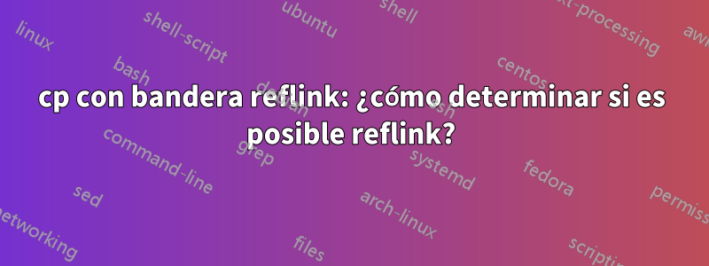 cp con bandera reflink: ¿cómo determinar si es posible reflink?