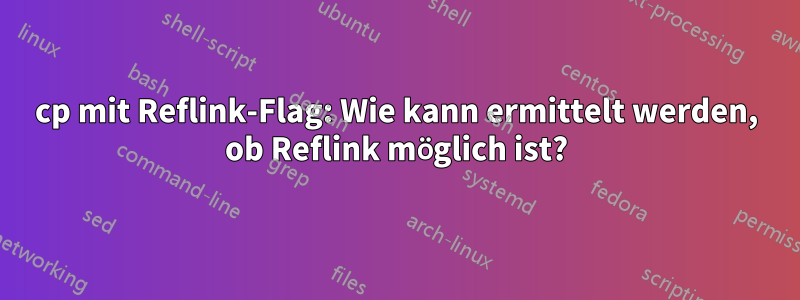 cp mit Reflink-Flag: Wie kann ermittelt werden, ob Reflink möglich ist?