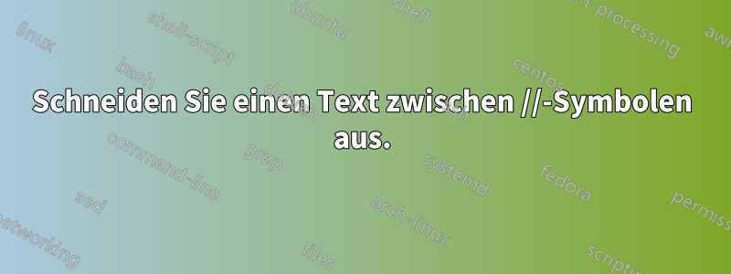 Schneiden Sie einen Text zwischen //-Symbolen aus.