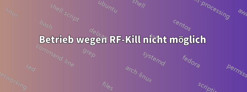 Betrieb wegen RF-Kill nicht möglich