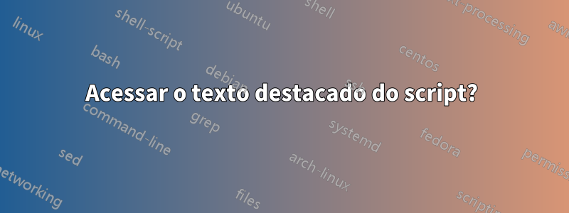 Acessar o texto destacado do script?