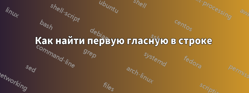 Как найти первую гласную в строке