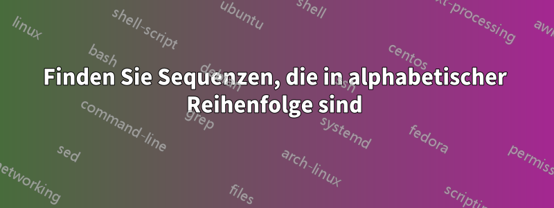 Finden Sie Sequenzen, die in alphabetischer Reihenfolge sind