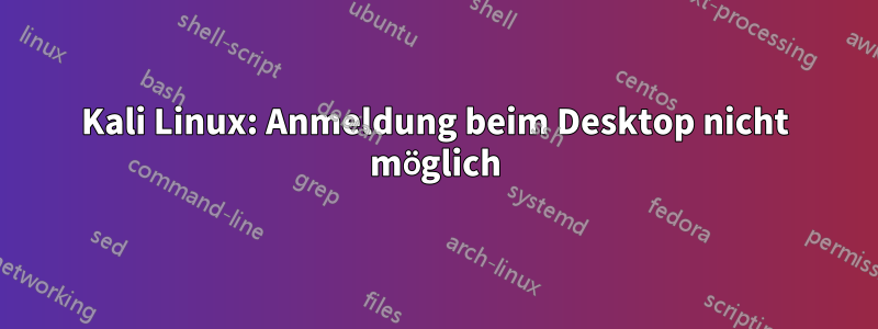 Kali Linux: Anmeldung beim Desktop nicht möglich