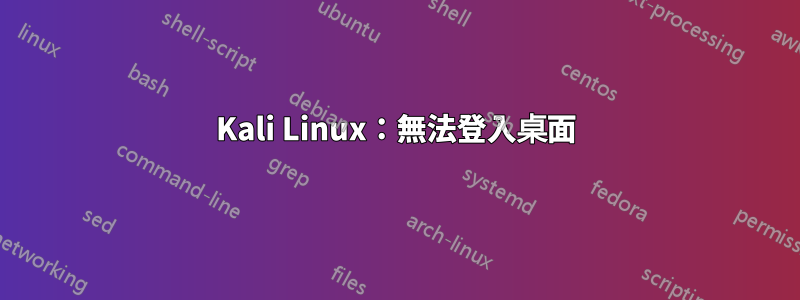 Kali Linux：無法登入桌面