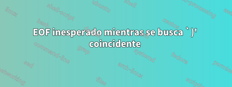 EOF inesperado mientras se busca `)' coincidente