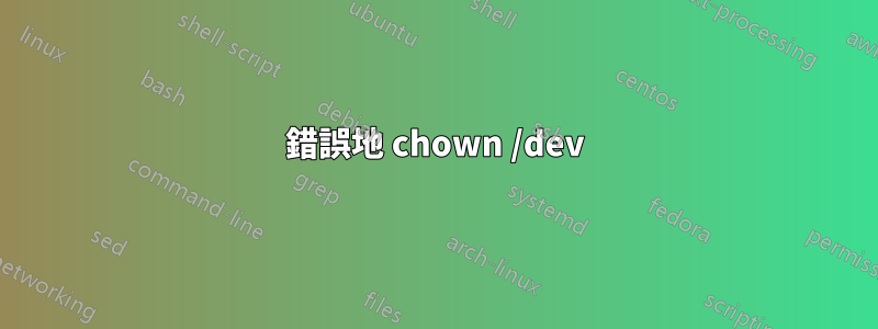 錯誤地 chown /dev