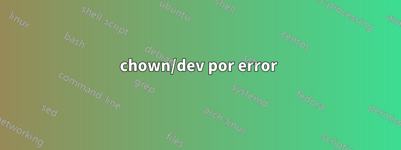 chown/dev por error