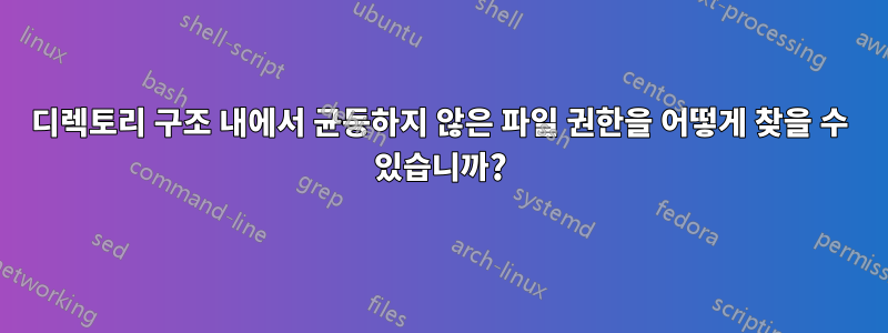 디렉토리 구조 내에서 균등하지 않은 파일 권한을 어떻게 찾을 수 있습니까?