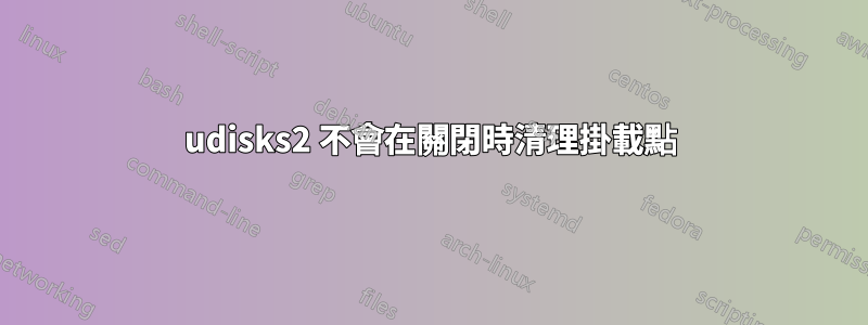 udisks2 不會在關閉時清理掛載點