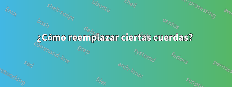 ¿Cómo reemplazar ciertas cuerdas?