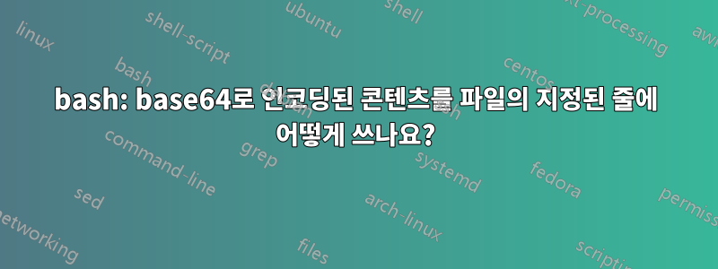 bash: base64로 인코딩된 콘텐츠를 파일의 지정된 줄에 어떻게 쓰나요?