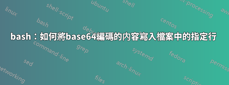 bash：如何將base64編碼的內容寫入檔案中的指定行