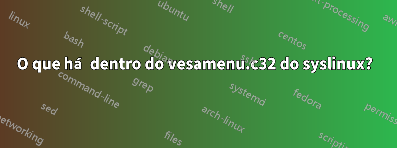 O que há dentro do vesamenu.c32 do syslinux? 