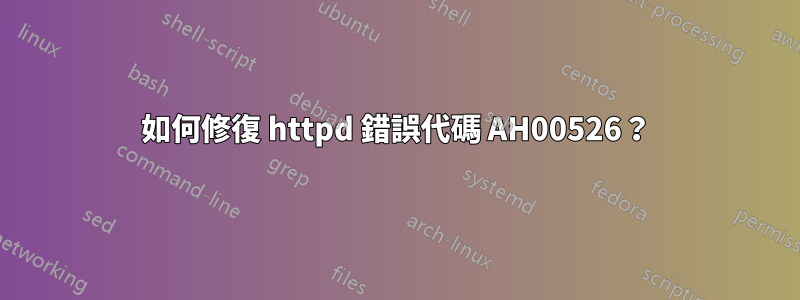 如何修復 httpd 錯誤代碼 AH00526？