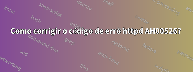 Como corrigir o código de erro httpd AH00526?