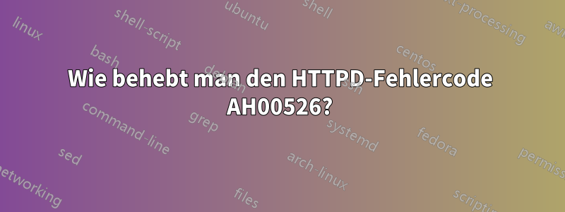 Wie behebt man den HTTPD-Fehlercode AH00526?