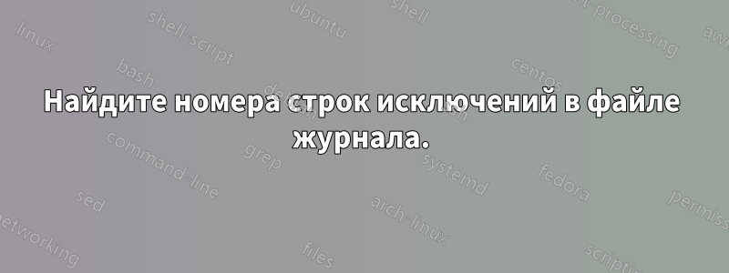 Найдите номера строк исключений в файле журнала.