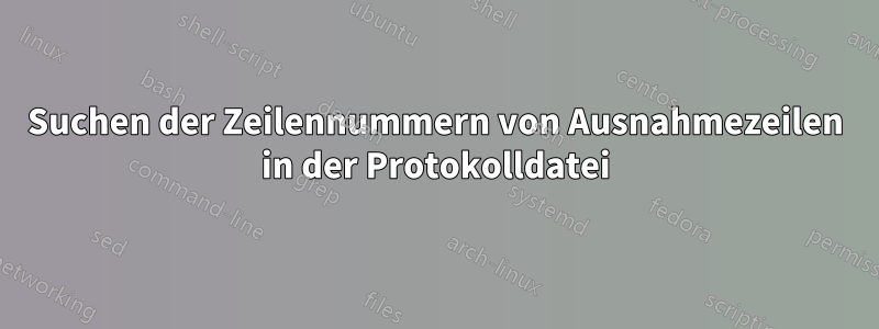 Suchen der Zeilennummern von Ausnahmezeilen in der Protokolldatei