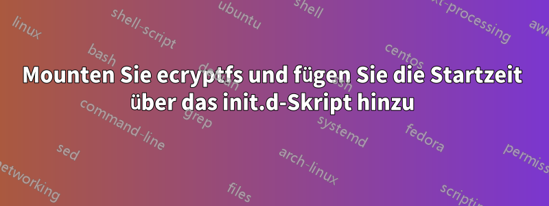 Mounten Sie ecryptfs und fügen Sie die Startzeit über das init.d-Skript hinzu