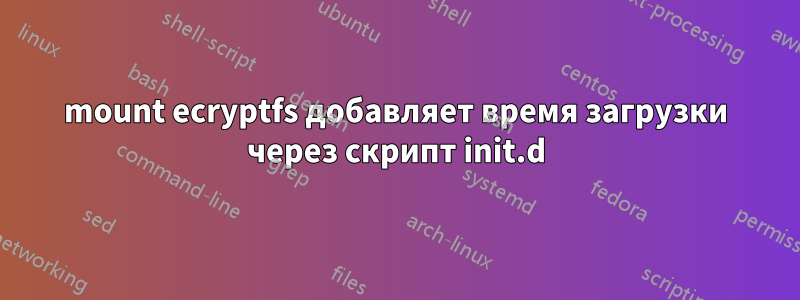 mount ecryptfs добавляет время загрузки через скрипт init.d