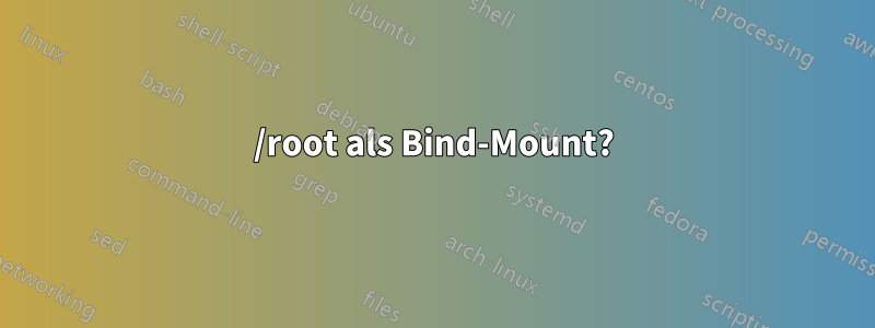 /root als Bind-Mount?