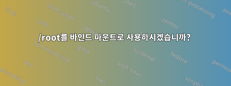 /root를 바인드 마운트로 사용하시겠습니까?