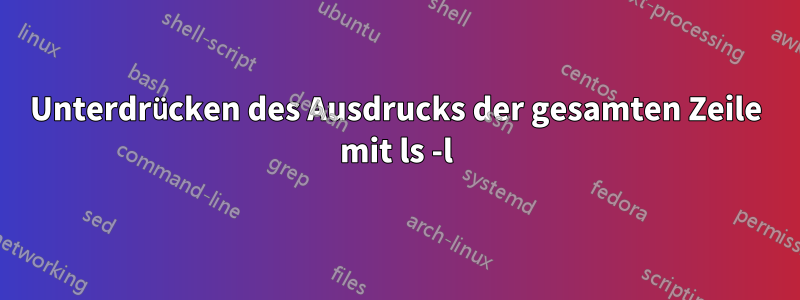 Unterdrücken des Ausdrucks der gesamten Zeile mit ls -l