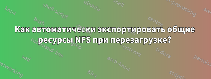 Как автоматически экспортировать общие ресурсы NFS при перезагрузке?