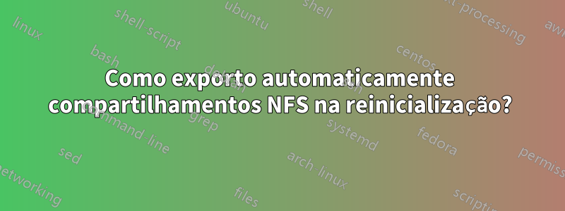 Como exporto automaticamente compartilhamentos NFS na reinicialização?