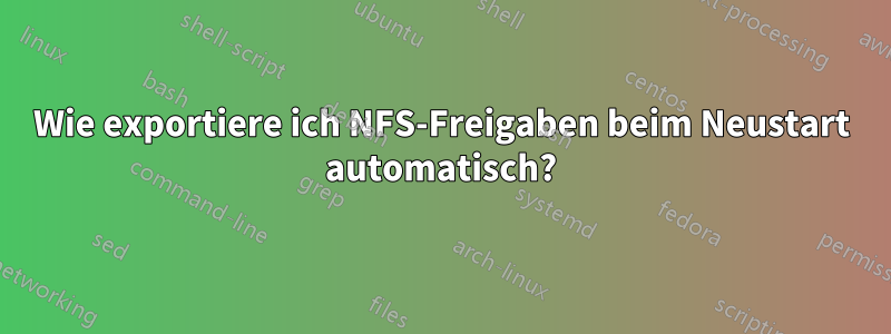 Wie exportiere ich NFS-Freigaben beim Neustart automatisch?