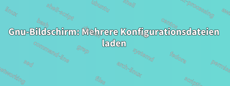 Gnu-Bildschirm: Mehrere Konfigurationsdateien laden