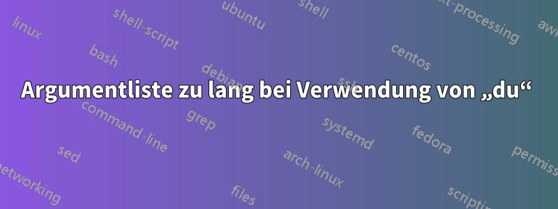 Argumentliste zu lang bei Verwendung von „du“