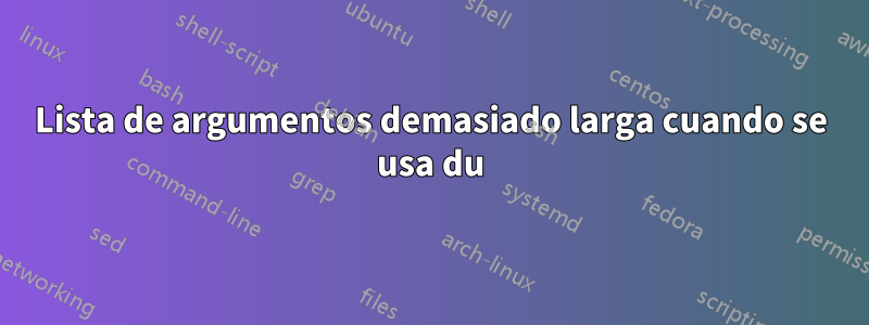 Lista de argumentos demasiado larga cuando se usa du