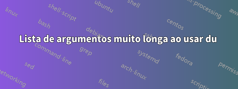 Lista de argumentos muito longa ao usar du