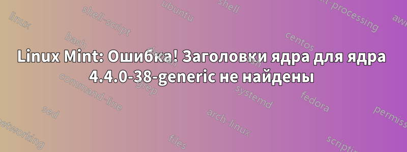 Linux Mint: Ошибка! Заголовки ядра для ядра 4.4.0-38-generic не найдены