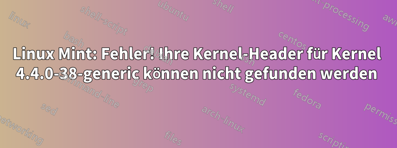 Linux Mint: Fehler! Ihre Kernel-Header für Kernel 4.4.0-38-generic können nicht gefunden werden