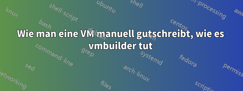 Wie man eine VM manuell gutschreibt, wie es vmbuilder tut